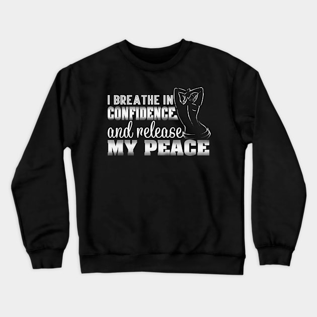 I Breath in Confidence and Release My Peace Crewneck Sweatshirt by BoscosShirts